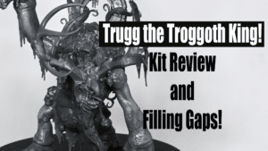 Trugg the Troggoth King – Kit Review and Gap Filling Guide