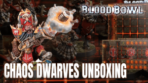 Unboxing Chaos Dwarfs: Blood Bowl’s New Powerhouse Team